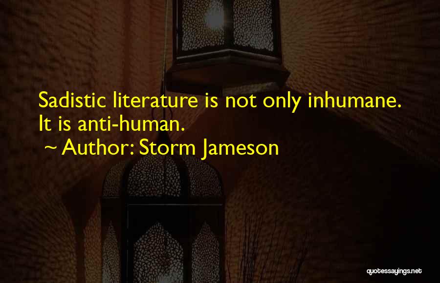 Storm Jameson Quotes: Sadistic Literature Is Not Only Inhumane. It Is Anti-human.