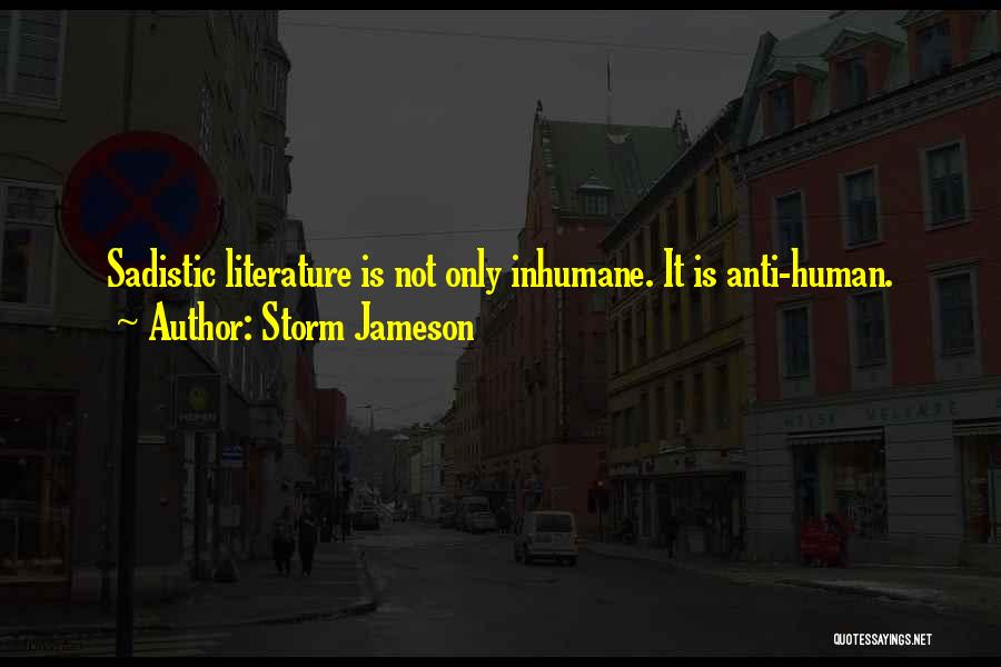 Storm Jameson Quotes: Sadistic Literature Is Not Only Inhumane. It Is Anti-human.