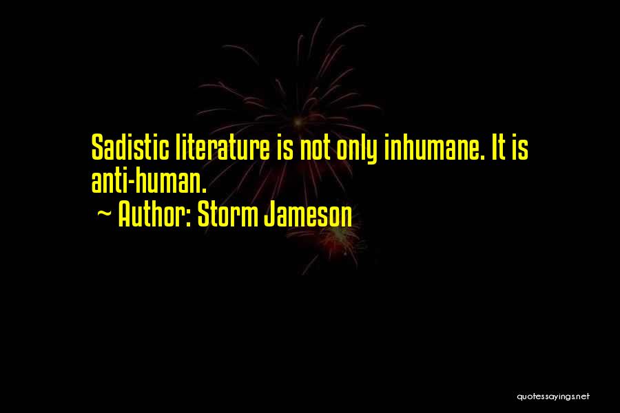 Storm Jameson Quotes: Sadistic Literature Is Not Only Inhumane. It Is Anti-human.