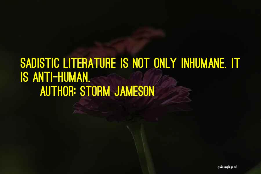 Storm Jameson Quotes: Sadistic Literature Is Not Only Inhumane. It Is Anti-human.