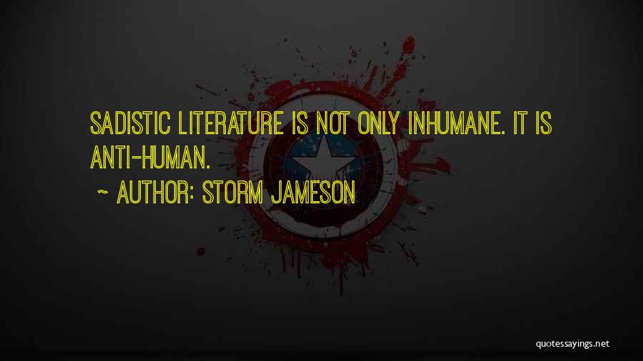 Storm Jameson Quotes: Sadistic Literature Is Not Only Inhumane. It Is Anti-human.