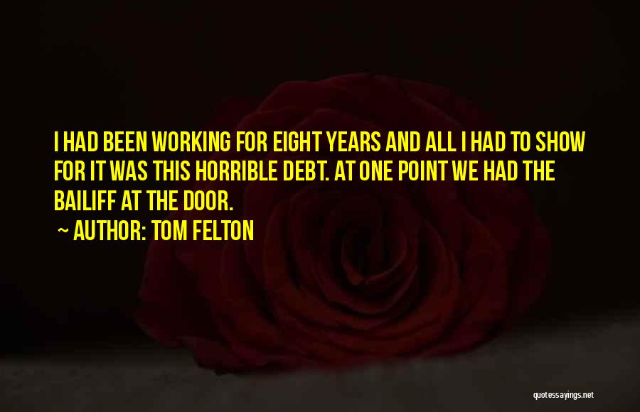 Tom Felton Quotes: I Had Been Working For Eight Years And All I Had To Show For It Was This Horrible Debt. At