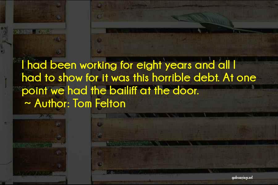 Tom Felton Quotes: I Had Been Working For Eight Years And All I Had To Show For It Was This Horrible Debt. At