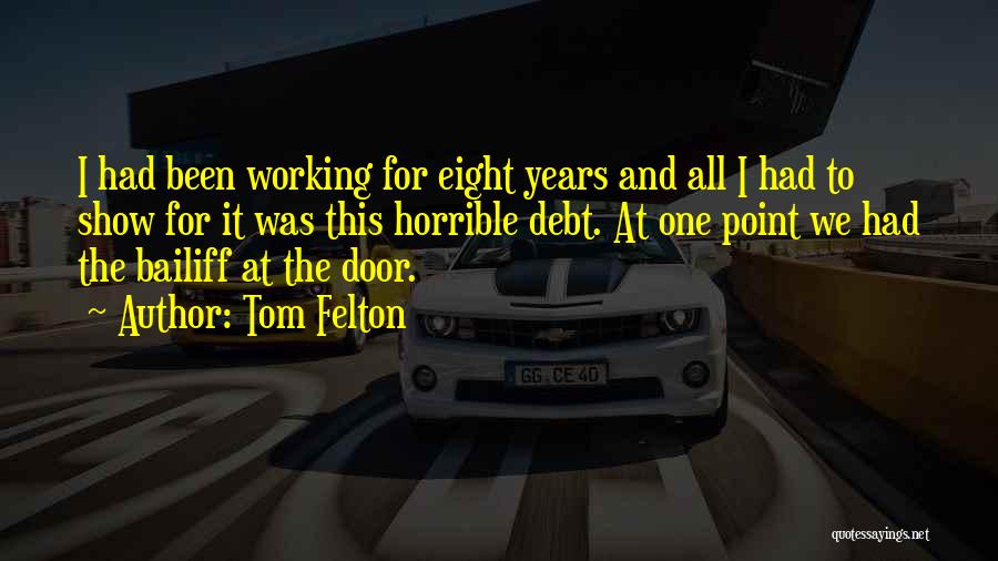 Tom Felton Quotes: I Had Been Working For Eight Years And All I Had To Show For It Was This Horrible Debt. At