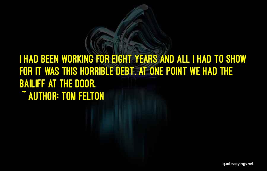 Tom Felton Quotes: I Had Been Working For Eight Years And All I Had To Show For It Was This Horrible Debt. At