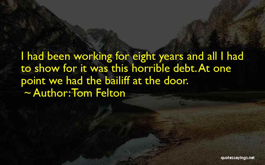 Tom Felton Quotes: I Had Been Working For Eight Years And All I Had To Show For It Was This Horrible Debt. At