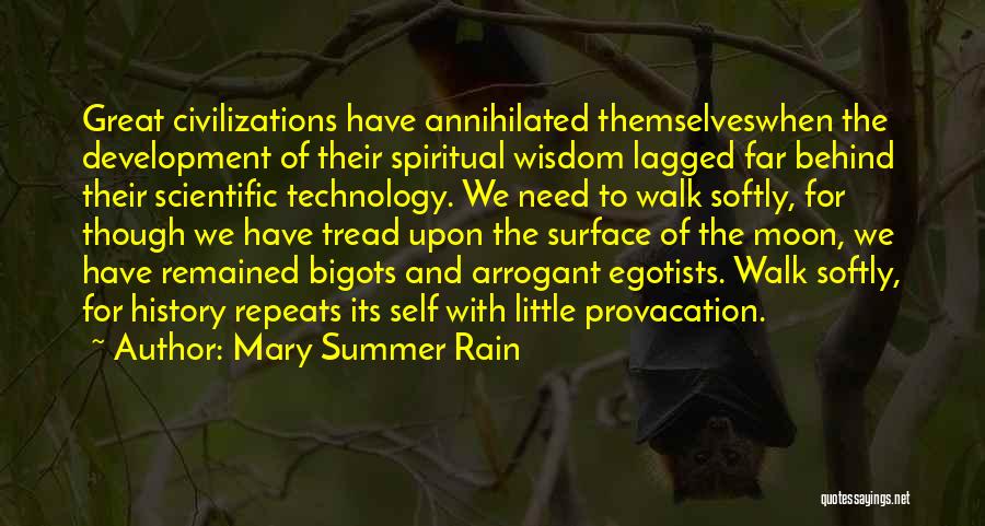Mary Summer Rain Quotes: Great Civilizations Have Annihilated Themselveswhen The Development Of Their Spiritual Wisdom Lagged Far Behind Their Scientific Technology. We Need To