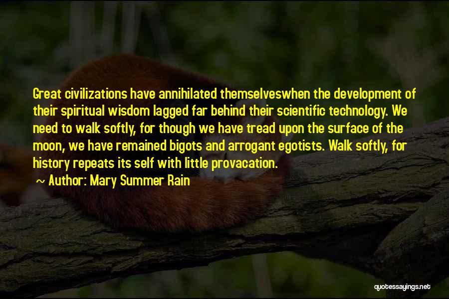 Mary Summer Rain Quotes: Great Civilizations Have Annihilated Themselveswhen The Development Of Their Spiritual Wisdom Lagged Far Behind Their Scientific Technology. We Need To