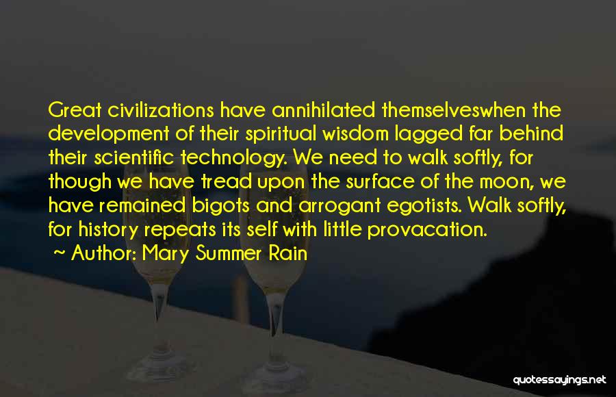 Mary Summer Rain Quotes: Great Civilizations Have Annihilated Themselveswhen The Development Of Their Spiritual Wisdom Lagged Far Behind Their Scientific Technology. We Need To