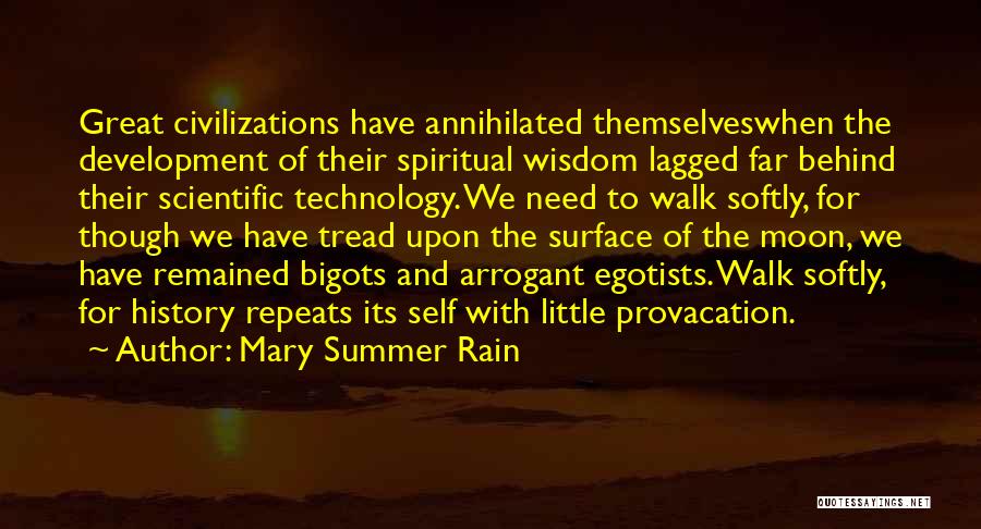 Mary Summer Rain Quotes: Great Civilizations Have Annihilated Themselveswhen The Development Of Their Spiritual Wisdom Lagged Far Behind Their Scientific Technology. We Need To