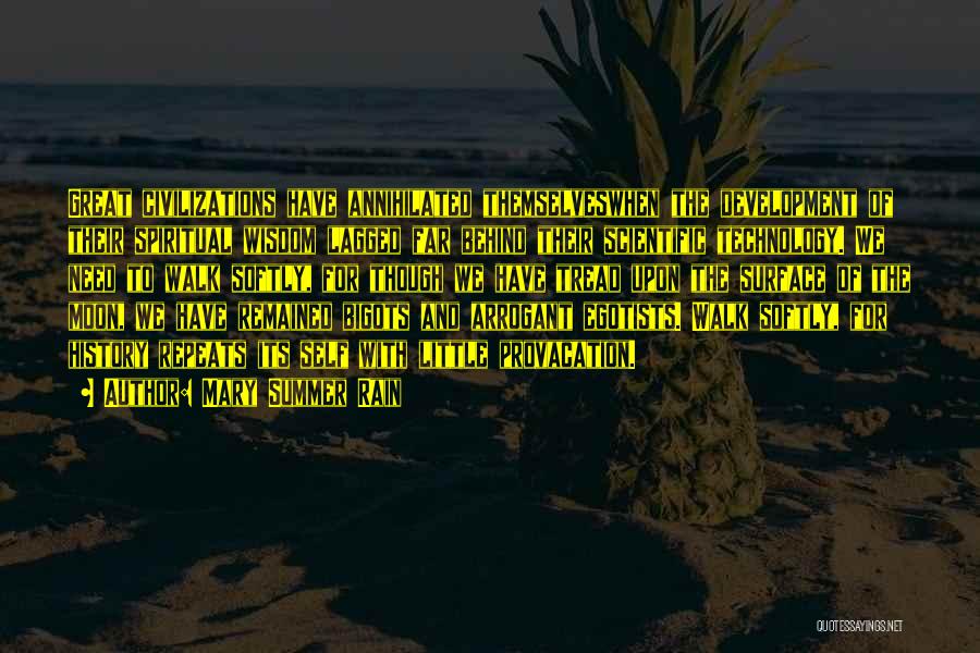 Mary Summer Rain Quotes: Great Civilizations Have Annihilated Themselveswhen The Development Of Their Spiritual Wisdom Lagged Far Behind Their Scientific Technology. We Need To