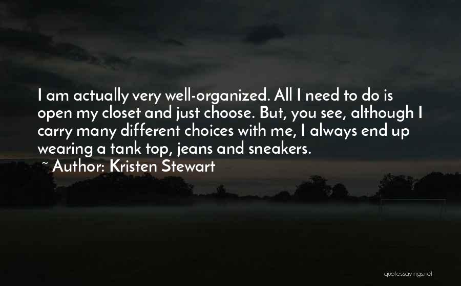 Kristen Stewart Quotes: I Am Actually Very Well-organized. All I Need To Do Is Open My Closet And Just Choose. But, You See,