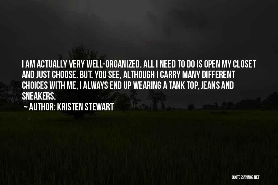 Kristen Stewart Quotes: I Am Actually Very Well-organized. All I Need To Do Is Open My Closet And Just Choose. But, You See,