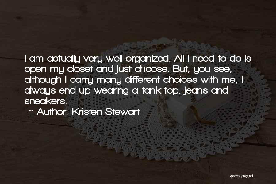 Kristen Stewart Quotes: I Am Actually Very Well-organized. All I Need To Do Is Open My Closet And Just Choose. But, You See,