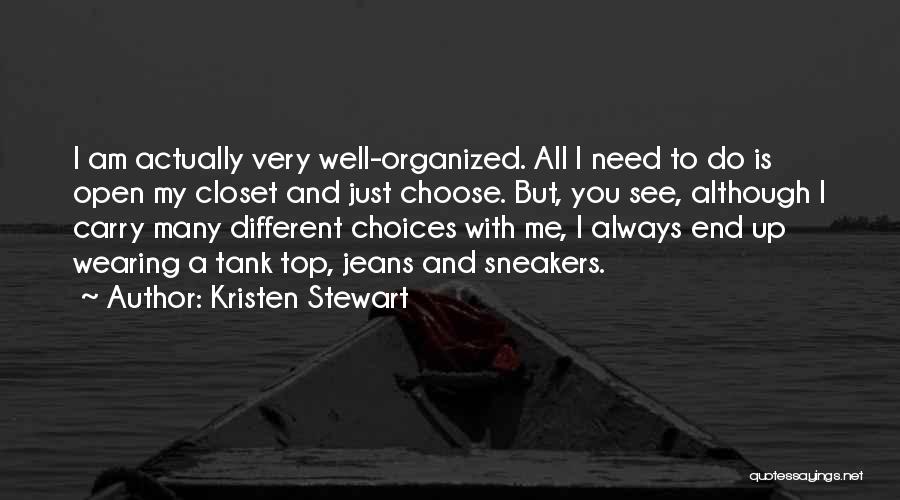 Kristen Stewart Quotes: I Am Actually Very Well-organized. All I Need To Do Is Open My Closet And Just Choose. But, You See,