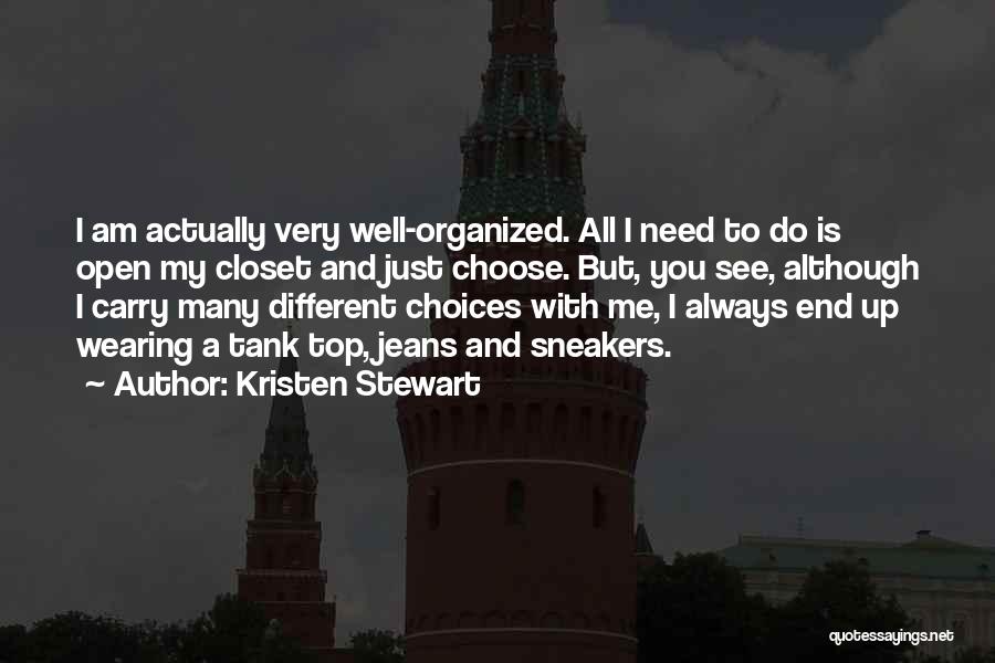 Kristen Stewart Quotes: I Am Actually Very Well-organized. All I Need To Do Is Open My Closet And Just Choose. But, You See,