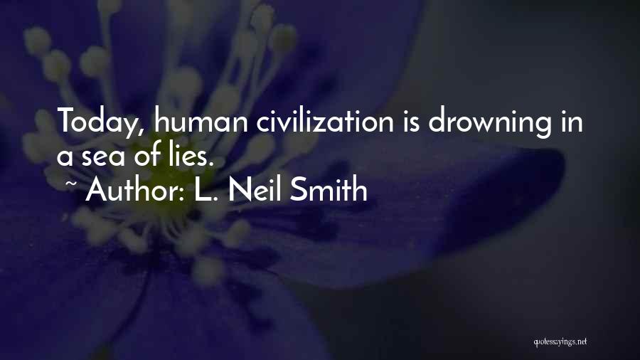 L. Neil Smith Quotes: Today, Human Civilization Is Drowning In A Sea Of Lies.