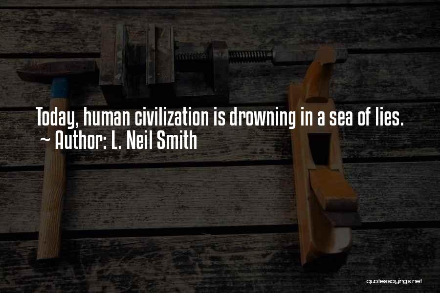 L. Neil Smith Quotes: Today, Human Civilization Is Drowning In A Sea Of Lies.