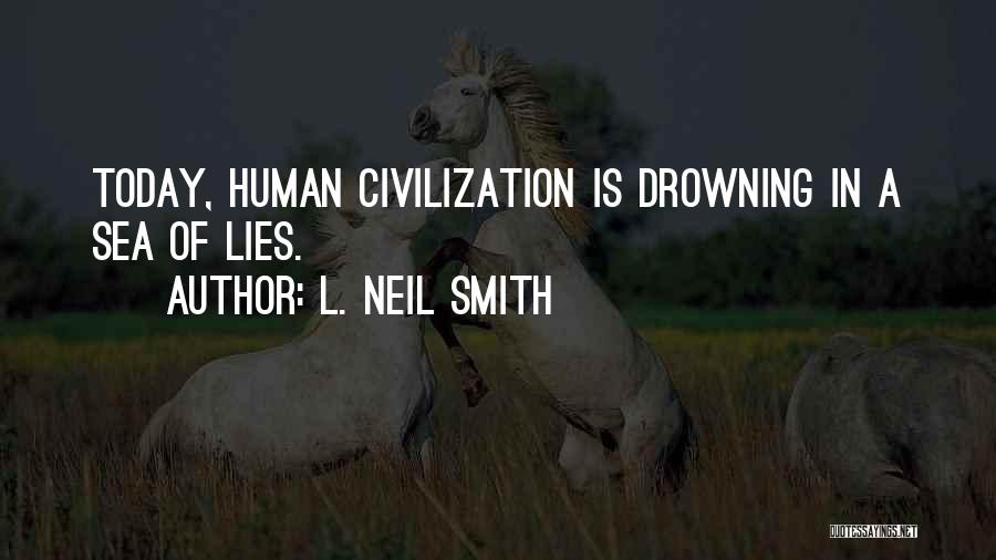 L. Neil Smith Quotes: Today, Human Civilization Is Drowning In A Sea Of Lies.