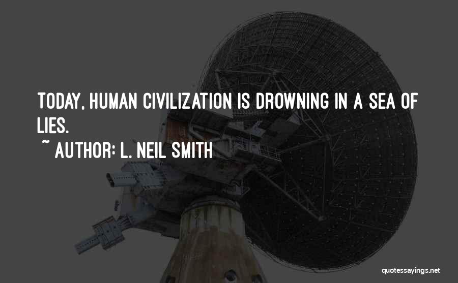 L. Neil Smith Quotes: Today, Human Civilization Is Drowning In A Sea Of Lies.