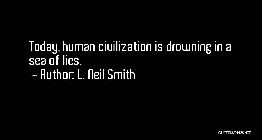 L. Neil Smith Quotes: Today, Human Civilization Is Drowning In A Sea Of Lies.