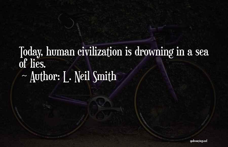 L. Neil Smith Quotes: Today, Human Civilization Is Drowning In A Sea Of Lies.