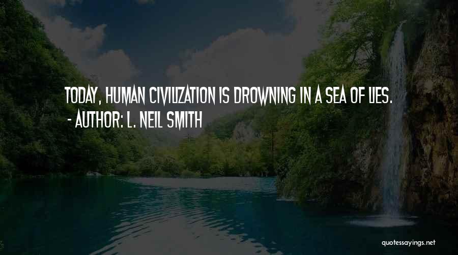 L. Neil Smith Quotes: Today, Human Civilization Is Drowning In A Sea Of Lies.