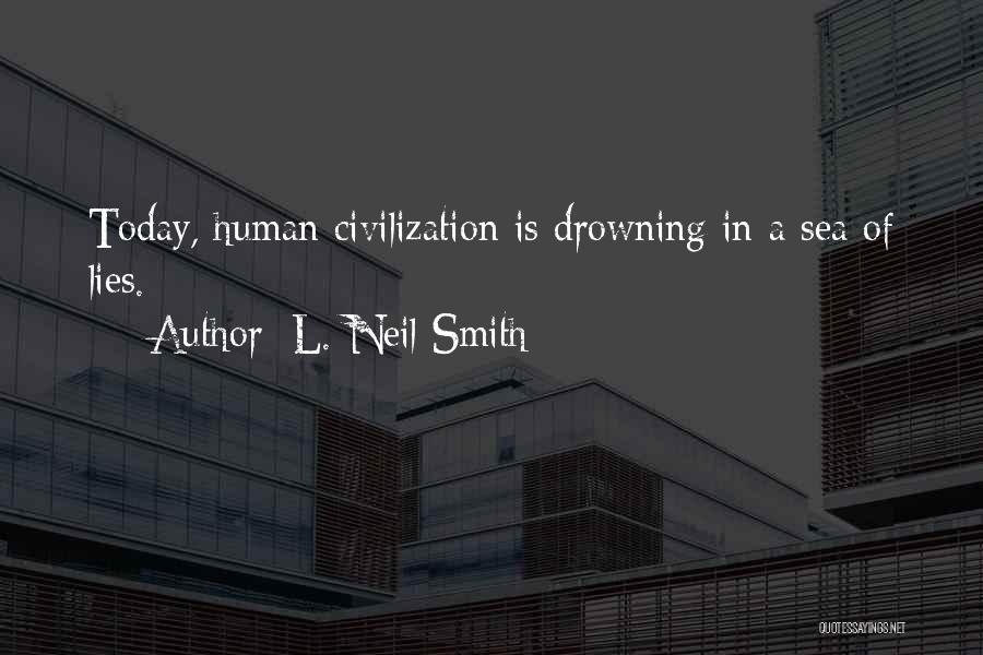 L. Neil Smith Quotes: Today, Human Civilization Is Drowning In A Sea Of Lies.