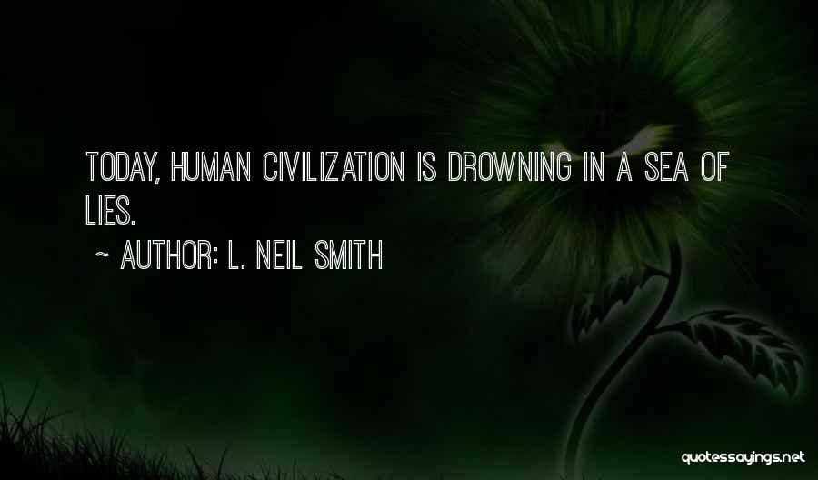 L. Neil Smith Quotes: Today, Human Civilization Is Drowning In A Sea Of Lies.