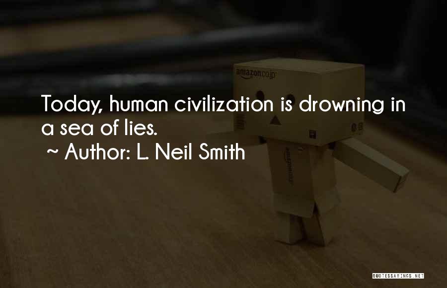 L. Neil Smith Quotes: Today, Human Civilization Is Drowning In A Sea Of Lies.