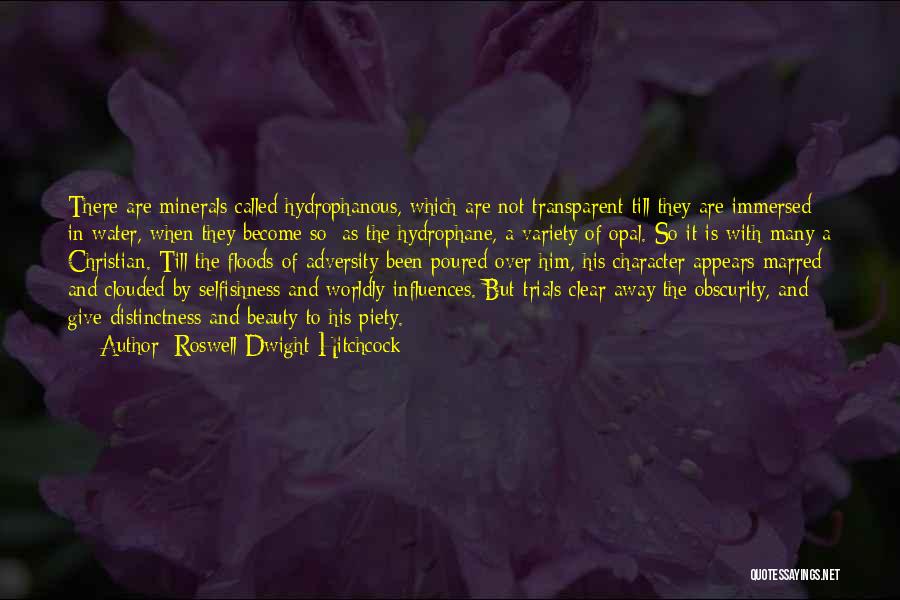 Roswell Dwight Hitchcock Quotes: There Are Minerals Called Hydrophanous, Which Are Not Transparent Till They Are Immersed In Water, When They Become So; As