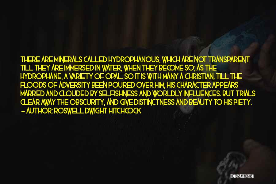 Roswell Dwight Hitchcock Quotes: There Are Minerals Called Hydrophanous, Which Are Not Transparent Till They Are Immersed In Water, When They Become So; As