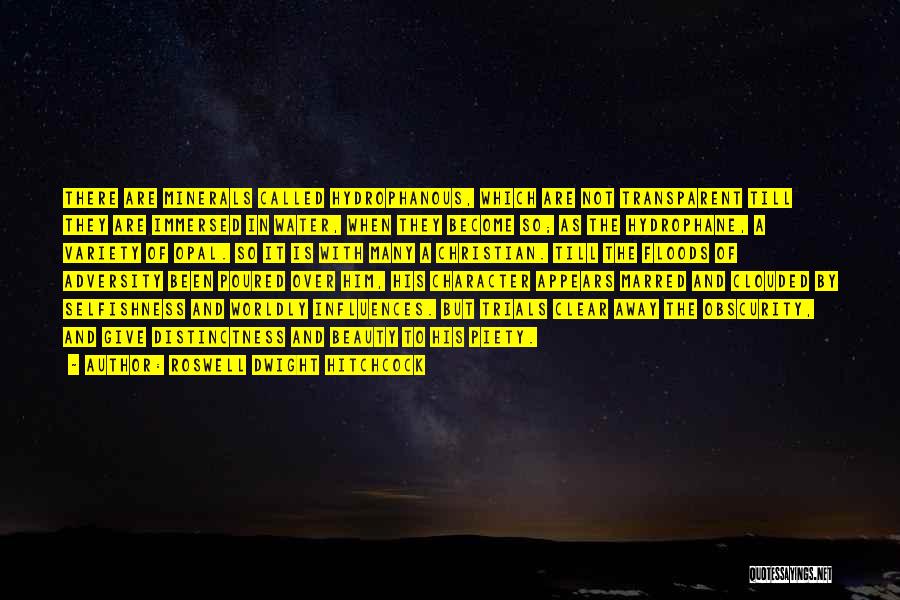 Roswell Dwight Hitchcock Quotes: There Are Minerals Called Hydrophanous, Which Are Not Transparent Till They Are Immersed In Water, When They Become So; As