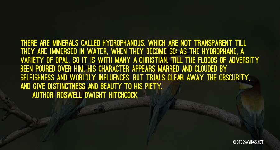 Roswell Dwight Hitchcock Quotes: There Are Minerals Called Hydrophanous, Which Are Not Transparent Till They Are Immersed In Water, When They Become So; As