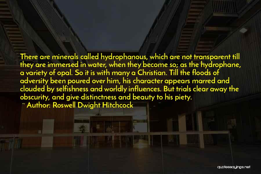 Roswell Dwight Hitchcock Quotes: There Are Minerals Called Hydrophanous, Which Are Not Transparent Till They Are Immersed In Water, When They Become So; As