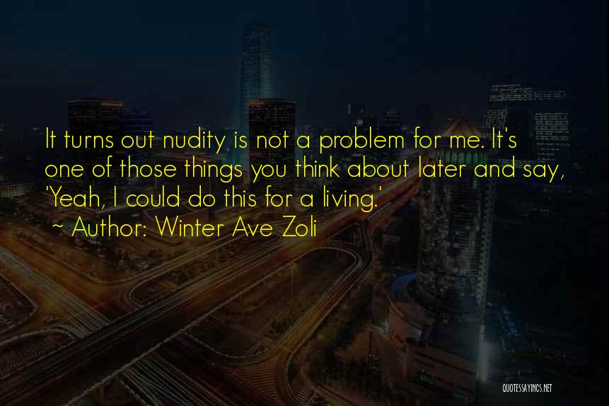 Winter Ave Zoli Quotes: It Turns Out Nudity Is Not A Problem For Me. It's One Of Those Things You Think About Later And