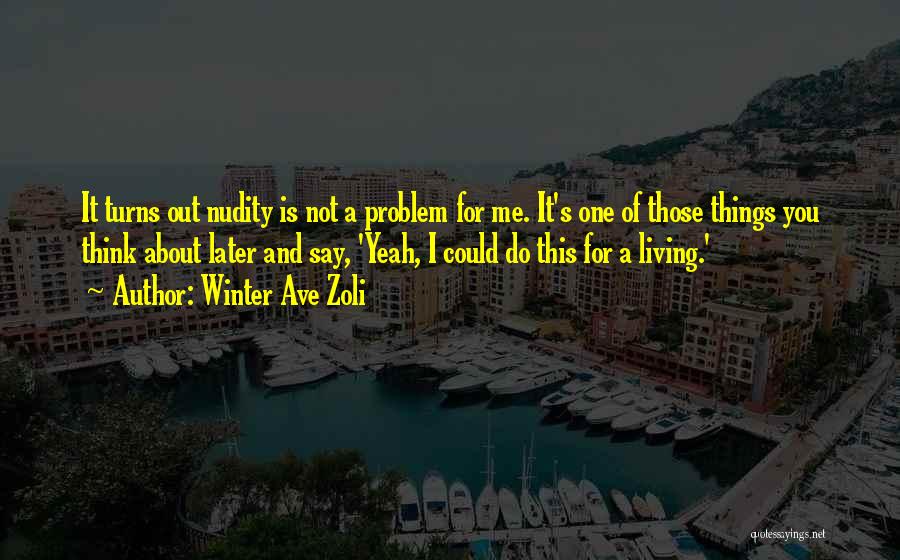 Winter Ave Zoli Quotes: It Turns Out Nudity Is Not A Problem For Me. It's One Of Those Things You Think About Later And