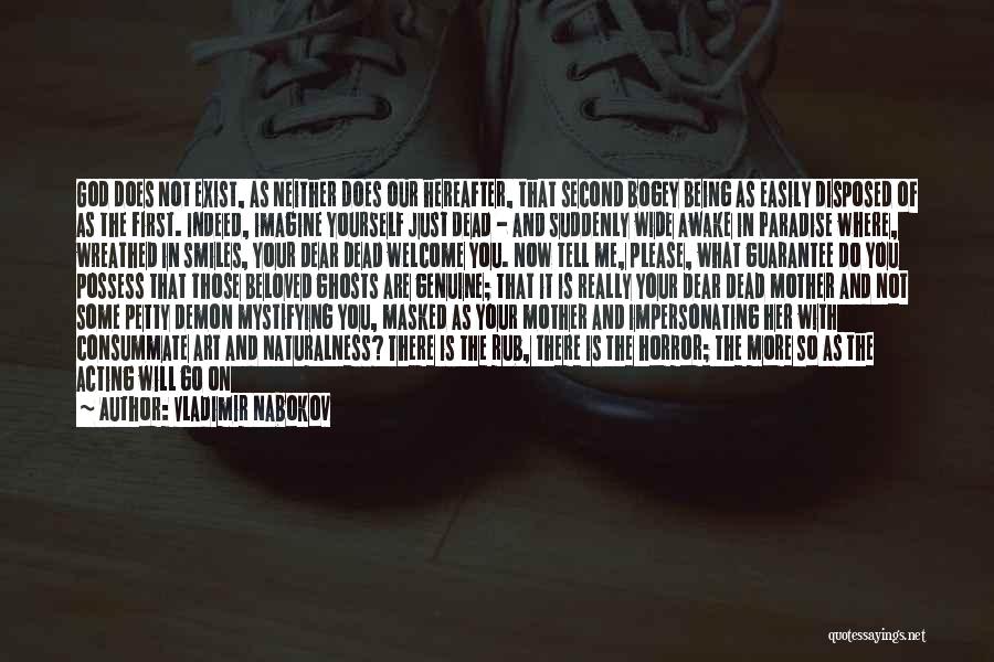 Vladimir Nabokov Quotes: God Does Not Exist, As Neither Does Our Hereafter, That Second Bogey Being As Easily Disposed Of As The First.