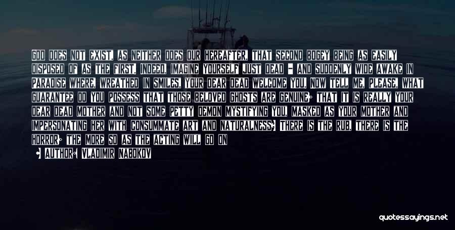 Vladimir Nabokov Quotes: God Does Not Exist, As Neither Does Our Hereafter, That Second Bogey Being As Easily Disposed Of As The First.