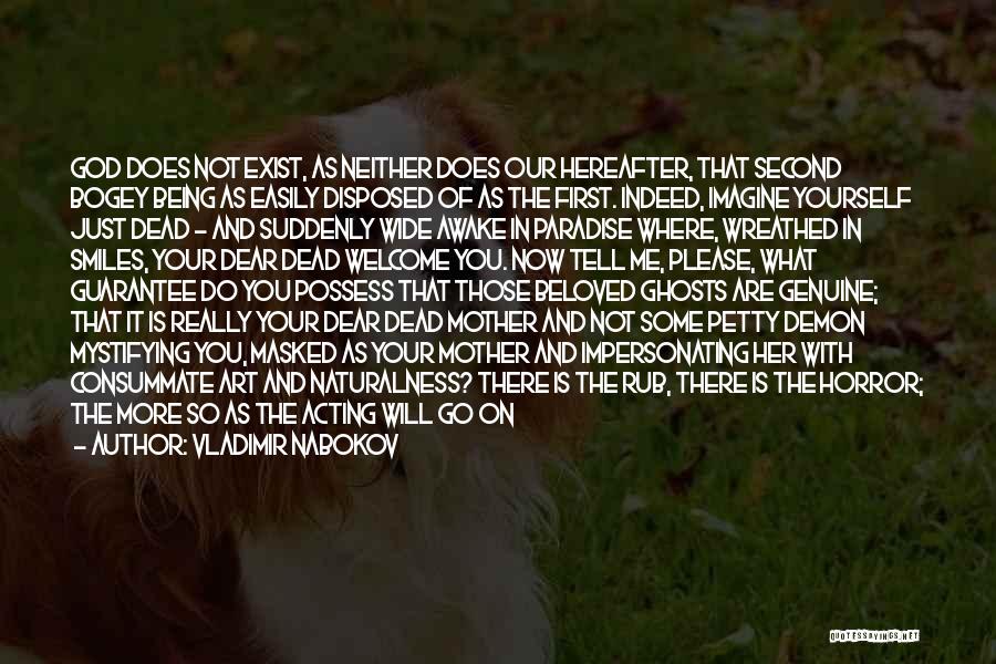 Vladimir Nabokov Quotes: God Does Not Exist, As Neither Does Our Hereafter, That Second Bogey Being As Easily Disposed Of As The First.