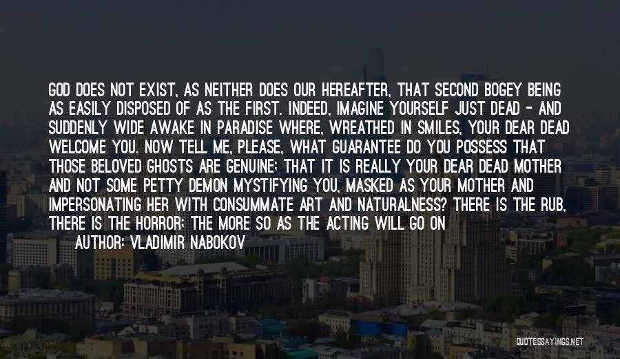 Vladimir Nabokov Quotes: God Does Not Exist, As Neither Does Our Hereafter, That Second Bogey Being As Easily Disposed Of As The First.