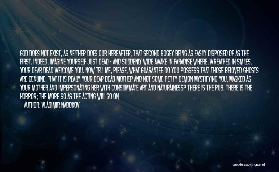 Vladimir Nabokov Quotes: God Does Not Exist, As Neither Does Our Hereafter, That Second Bogey Being As Easily Disposed Of As The First.