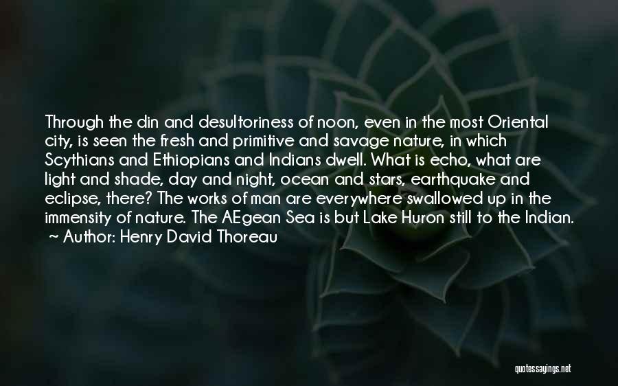 Henry David Thoreau Quotes: Through The Din And Desultoriness Of Noon, Even In The Most Oriental City, Is Seen The Fresh And Primitive And