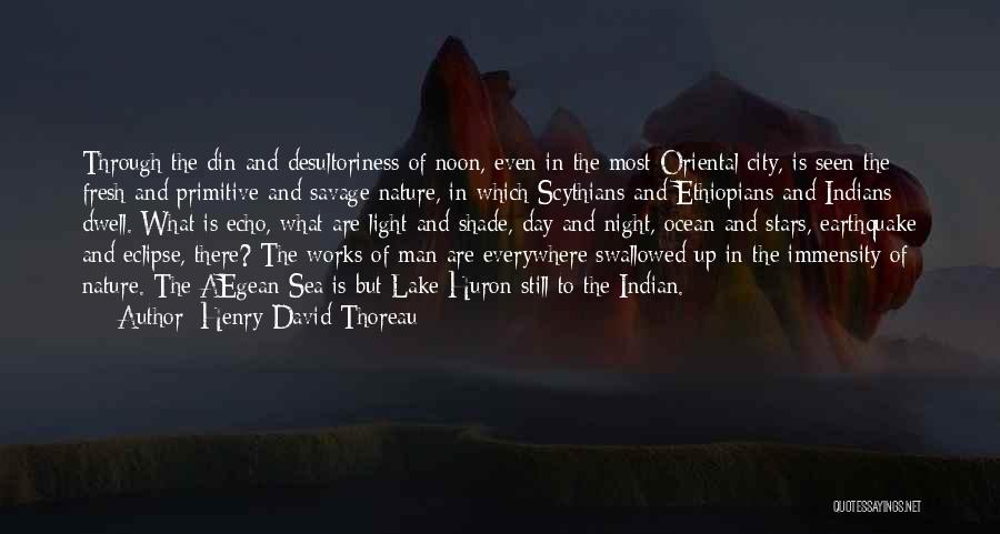 Henry David Thoreau Quotes: Through The Din And Desultoriness Of Noon, Even In The Most Oriental City, Is Seen The Fresh And Primitive And