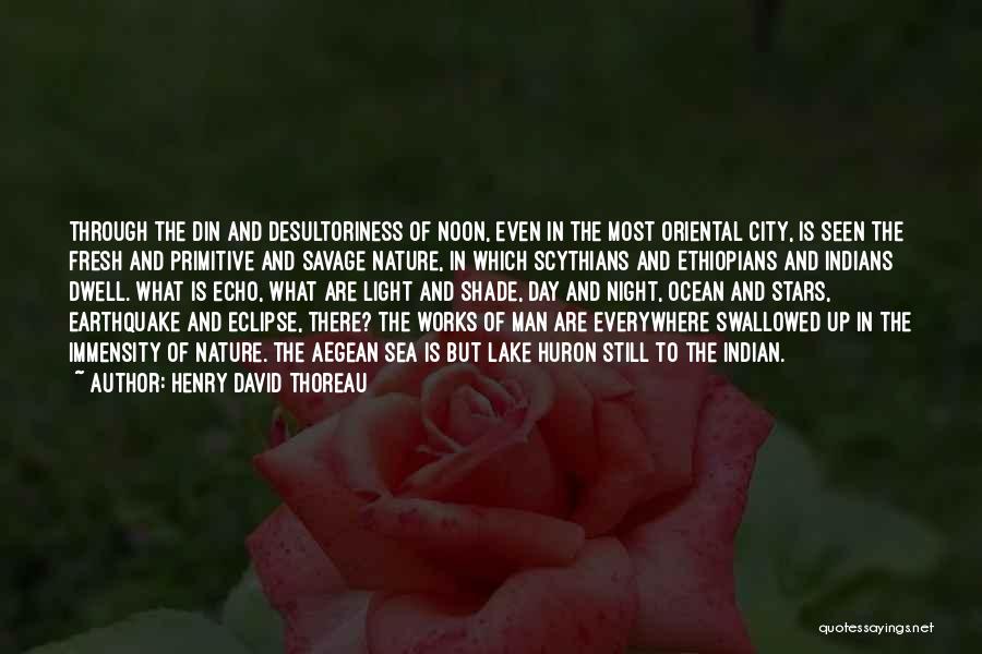 Henry David Thoreau Quotes: Through The Din And Desultoriness Of Noon, Even In The Most Oriental City, Is Seen The Fresh And Primitive And