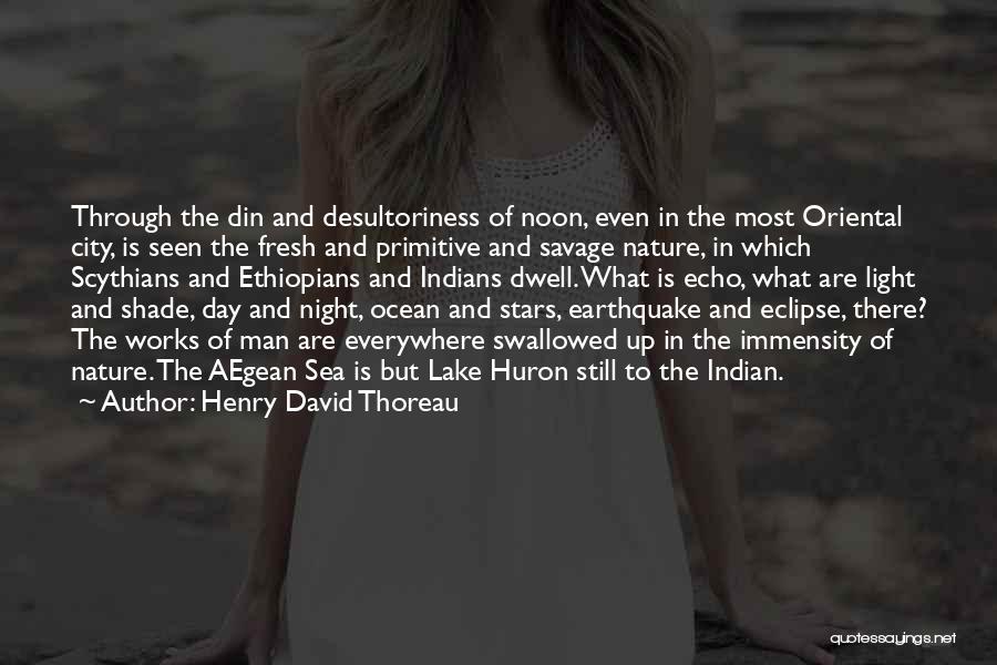 Henry David Thoreau Quotes: Through The Din And Desultoriness Of Noon, Even In The Most Oriental City, Is Seen The Fresh And Primitive And