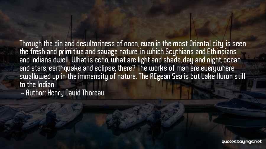 Henry David Thoreau Quotes: Through The Din And Desultoriness Of Noon, Even In The Most Oriental City, Is Seen The Fresh And Primitive And