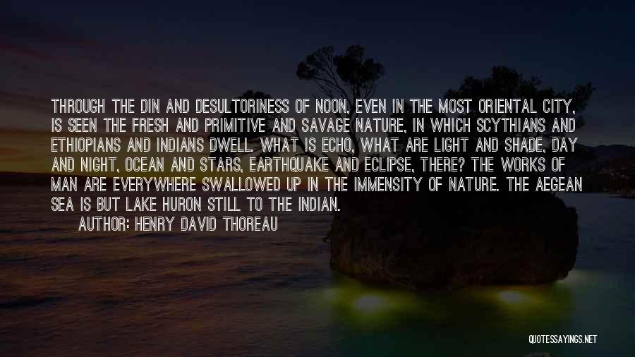 Henry David Thoreau Quotes: Through The Din And Desultoriness Of Noon, Even In The Most Oriental City, Is Seen The Fresh And Primitive And