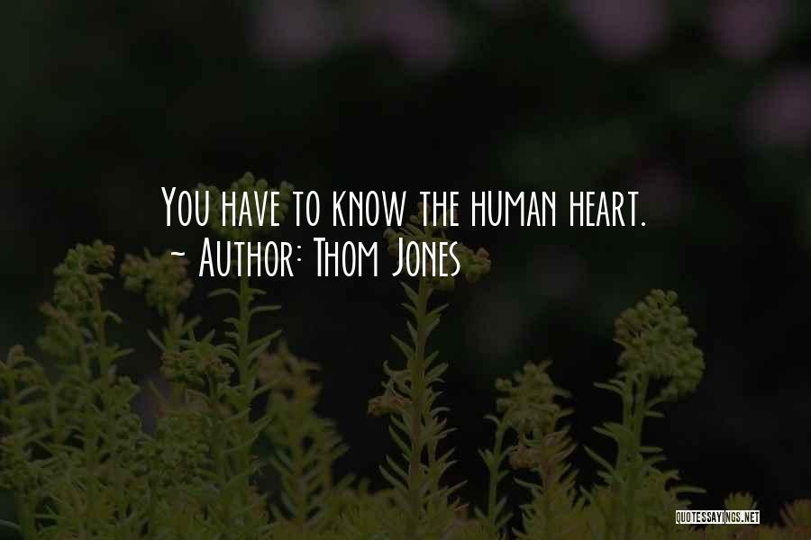 Thom Jones Quotes: You Have To Know The Human Heart.