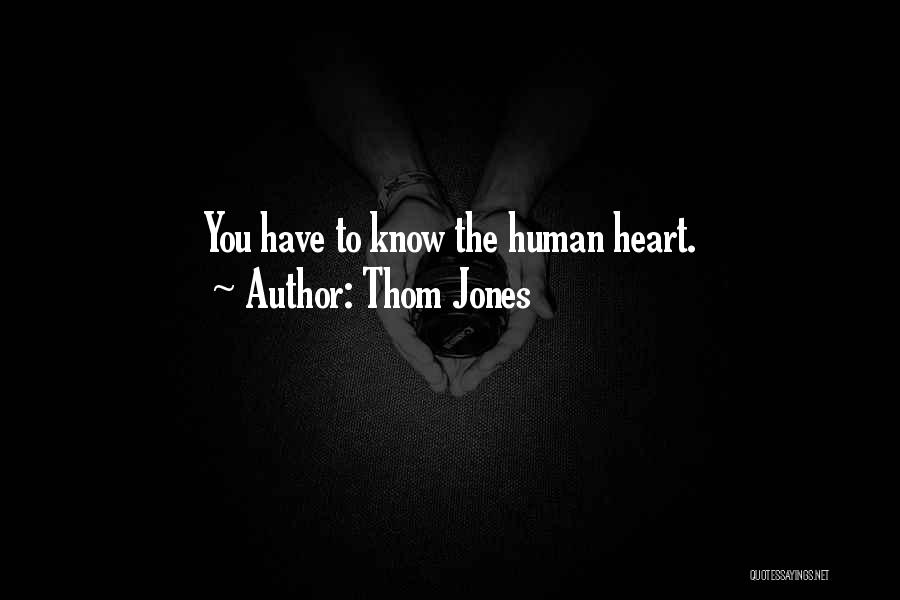 Thom Jones Quotes: You Have To Know The Human Heart.